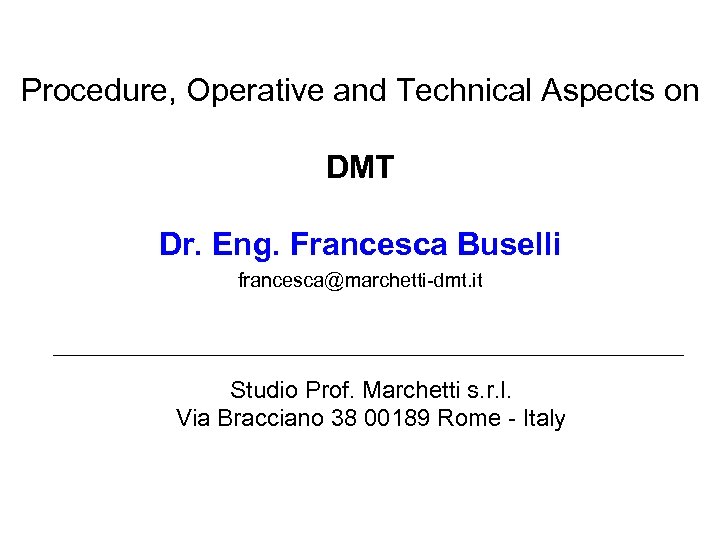 Procedure, Operative and Technical Aspects on DMT Dr. Eng. Francesca Buselli francesca@marchetti-dmt. it Studio