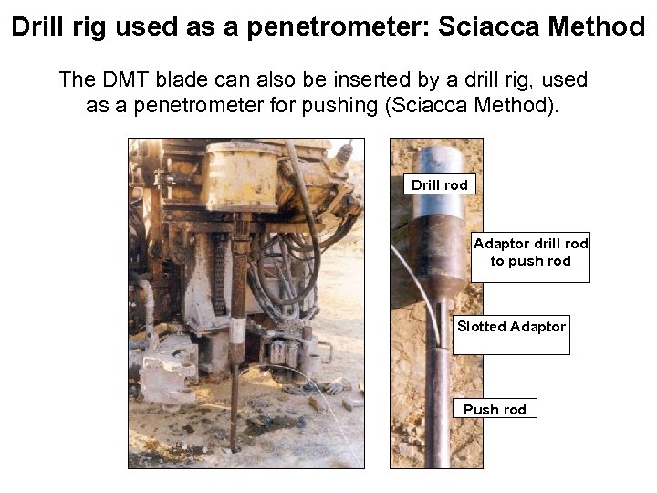 Drill rig used as a penetrometer: Sciacca Method The DMT blade can also be