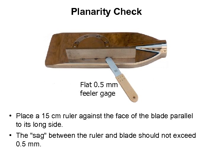 Planarity Check Flat 0. 5 mm feeler gage • Place a 15 cm ruler