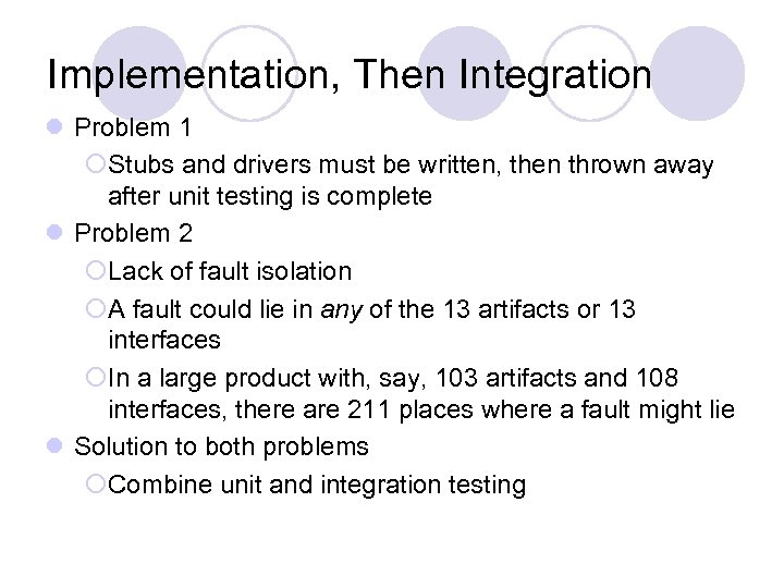 Implementation, Then Integration l Problem 1 ¡Stubs and drivers must be written, then thrown