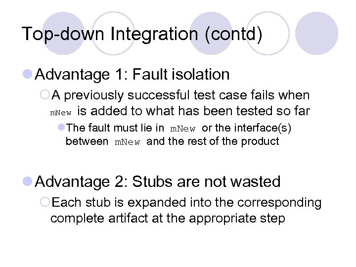 Top-down Integration (contd) l Advantage 1: Fault isolation ¡A previously successful test case fails