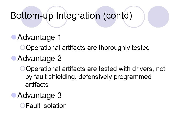 Bottom-up Integration (contd) l Advantage 1 ¡Operational artifacts are thoroughly tested l Advantage 2