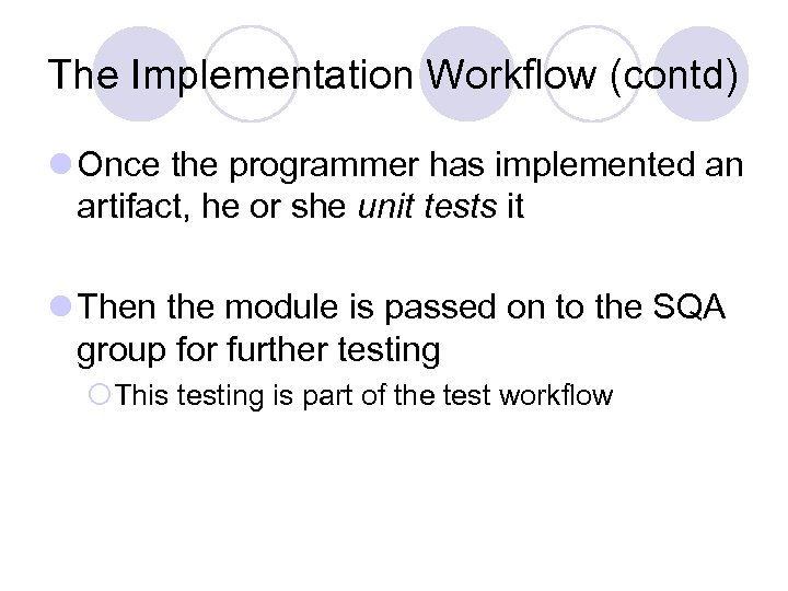 The Implementation Workflow (contd) l Once the programmer has implemented an artifact, he or
