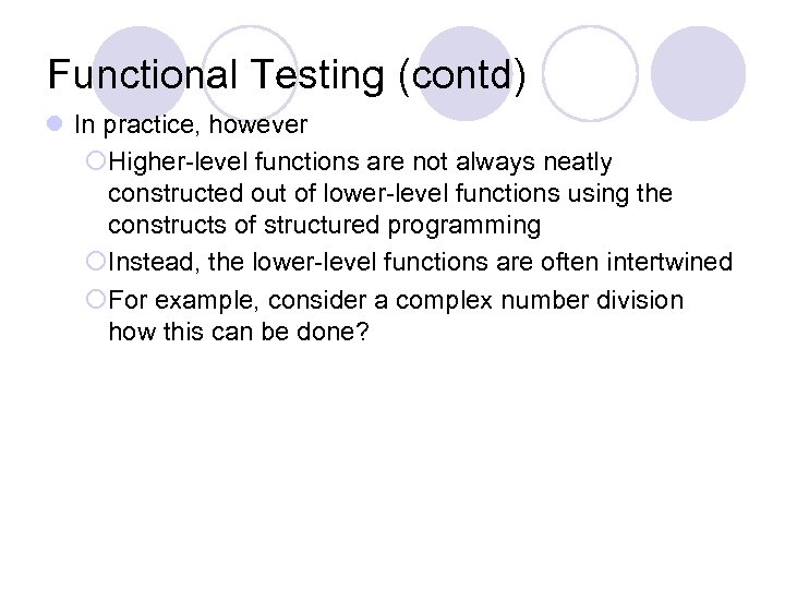 Functional Testing (contd) l In practice, however ¡Higher-level functions are not always neatly constructed