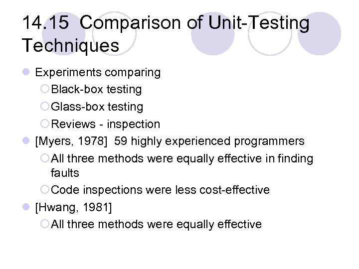 14. 15 Comparison of Unit-Testing Techniques l Experiments comparing ¡Black-box testing ¡Glass-box testing ¡Reviews