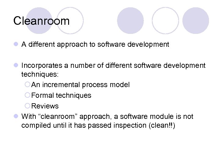 Cleanroom l A different approach to software development l Incorporates a number of different