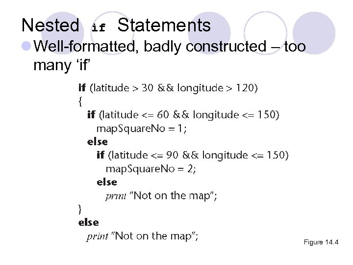 Nested if Statements l Well-formatted, badly constructed – too many ‘if’ Figure 14. 4