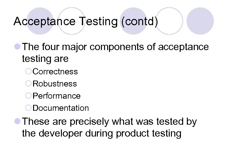 Acceptance Testing (contd) l The four major components of acceptance testing are ¡Correctness ¡Robustness