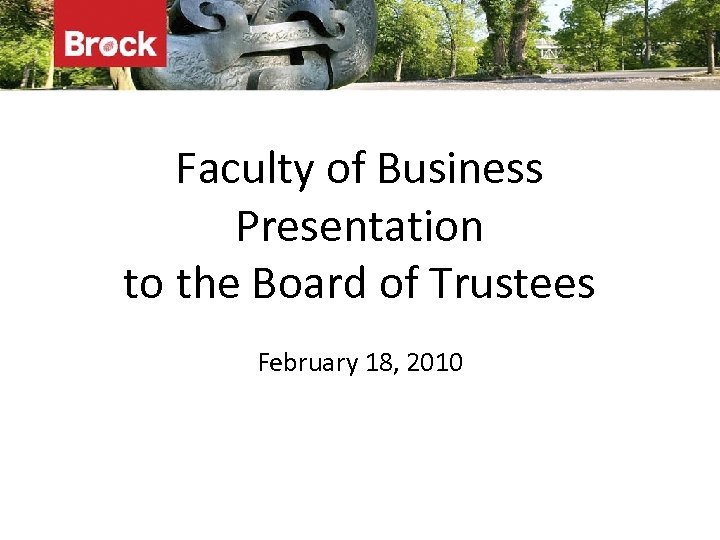 Faculty of Business Presentation to the Board of Trustees February 18, 2010 