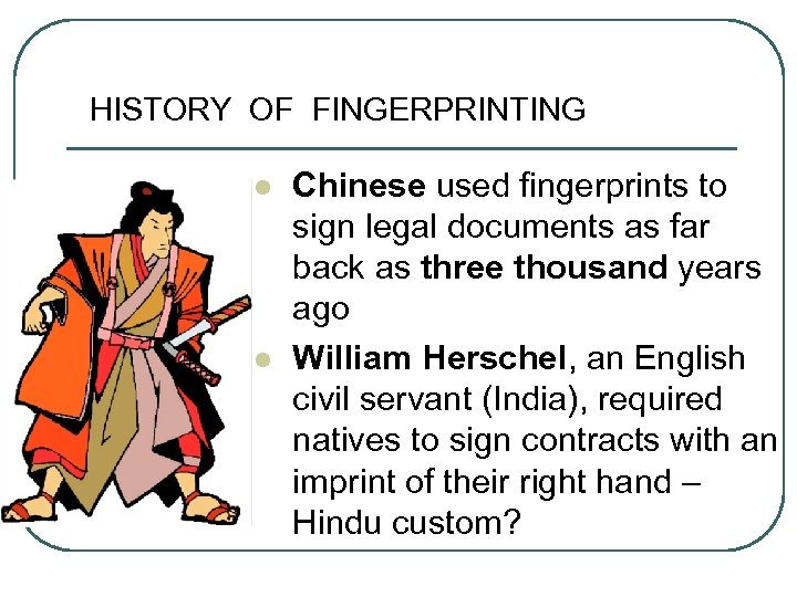 HISTORY OF FINGERPRINTING l l Chinese used fingerprints to sign legal documents as far