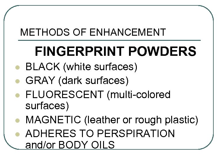METHODS OF ENHANCEMENT FINGERPRINT POWDERS l l l BLACK (white surfaces) GRAY (dark surfaces)