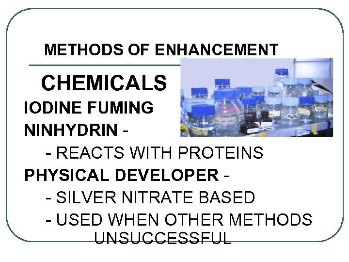 METHODS OF ENHANCEMENT CHEMICALS IODINE FUMING NINHYDRIN - REACTS WITH PROTEINS PHYSICAL DEVELOPER -