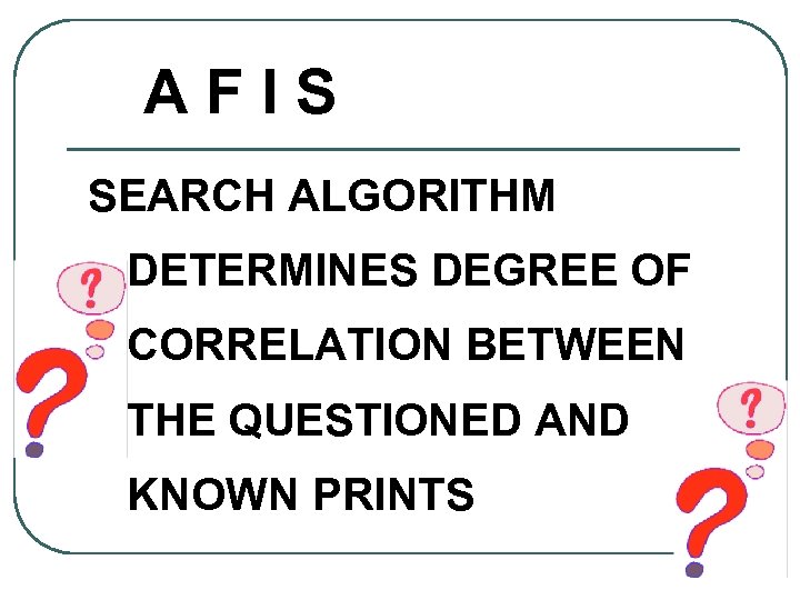 AFIS SEARCH ALGORITHM DETERMINES DEGREE OF CORRELATION BETWEEN THE QUESTIONED AND KNOWN PRINTS 