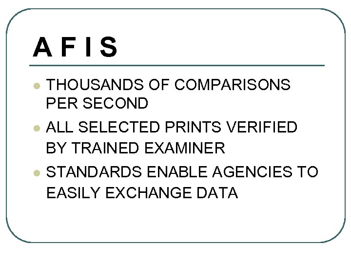 AFIS l THOUSANDS OF COMPARISONS PER SECOND l ALL SELECTED PRINTS VERIFIED BY TRAINED