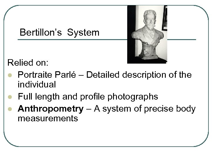 Bertillon’s System Relied on: l Portraite Parlé – Detailed description of the individual l
