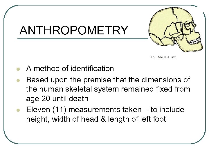 ANTHROPOMETRY l l l A method of identification Based upon the premise that the