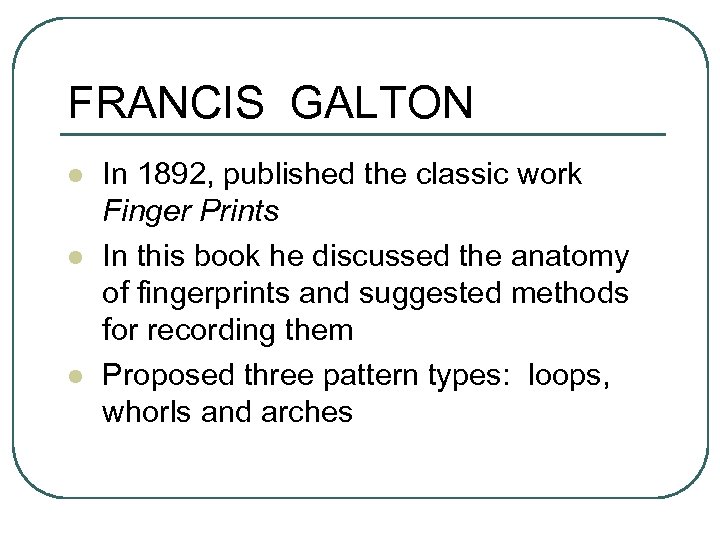 FRANCIS GALTON l l l In 1892, published the classic work Finger Prints In