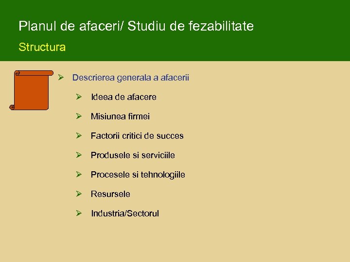 Planul de afaceri/ Studiu de fezabilitate Structura Ø Descrierea generala a afacerii Ø Ideea