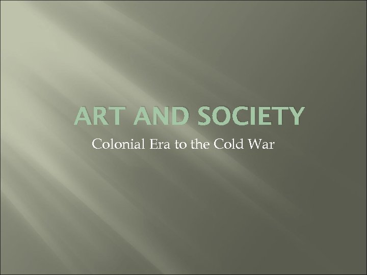 ART AND SOCIETY Colonial Era to the Cold War 