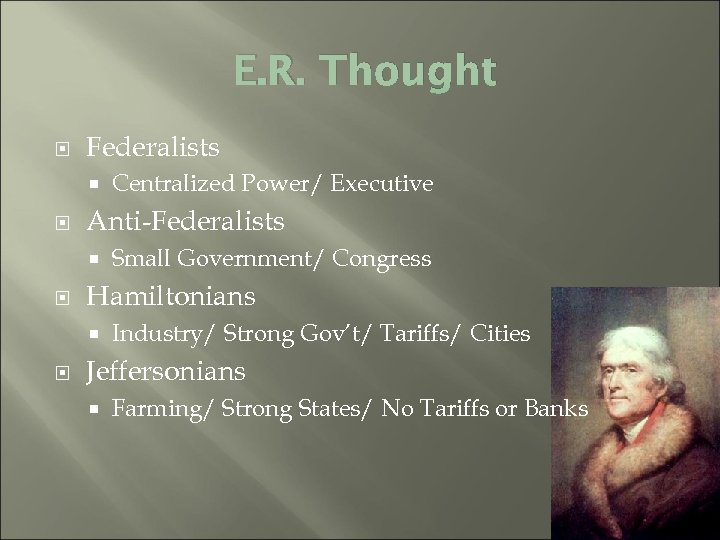 E. R. Thought Federalists Anti-Federalists Small Government/ Congress Hamiltonians Centralized Power/ Executive Industry/ Strong