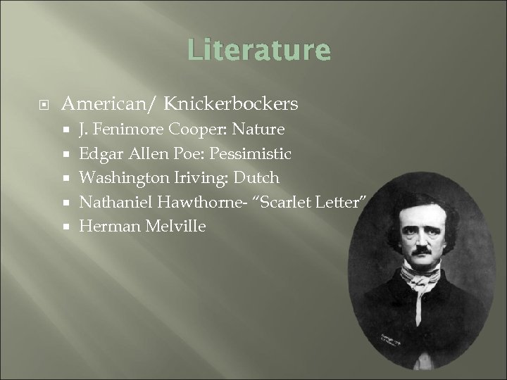 Literature American/ Knickerbockers J. Fenimore Cooper: Nature Edgar Allen Poe: Pessimistic Washington Iriving: Dutch