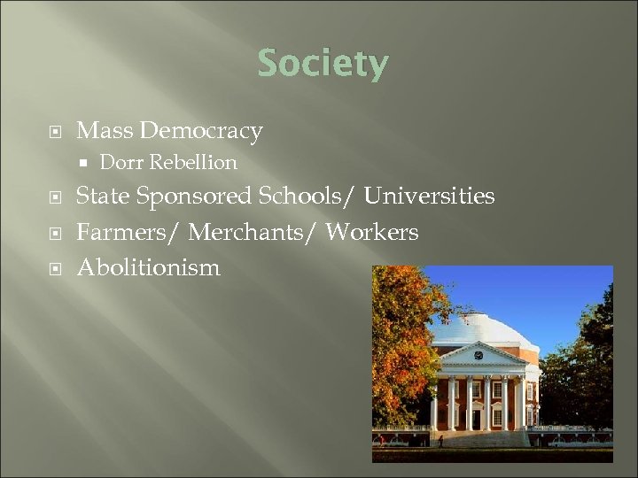 Society Mass Democracy Dorr Rebellion State Sponsored Schools/ Universities Farmers/ Merchants/ Workers Abolitionism 