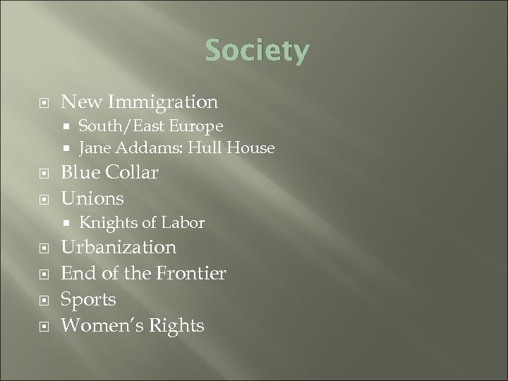 Society New Immigration South/East Europe Jane Addams: Hull House Blue Collar Unions Knights of