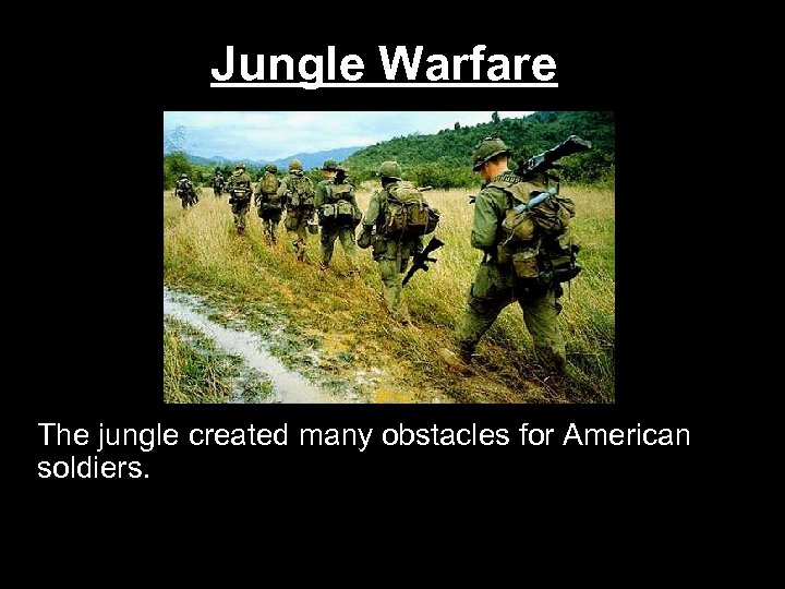 Jungle Warfare The jungle created many obstacles for American soldiers. 