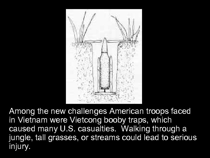 Among the new challenges American troops faced in Vietnam were Vietcong booby traps, which