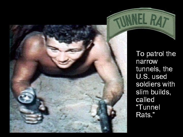 To patrol the narrow tunnels, the U. S. used soldiers with slim builds, called