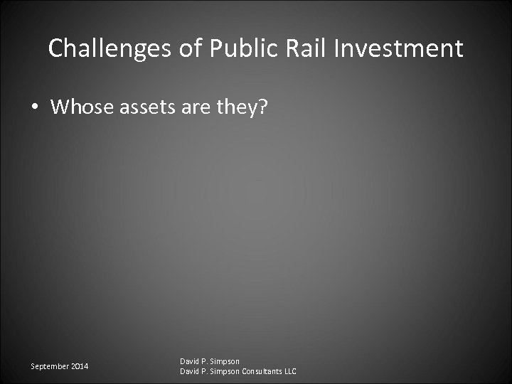 Challenges of Public Rail Investment • Whose assets are they? September 2014 David P.