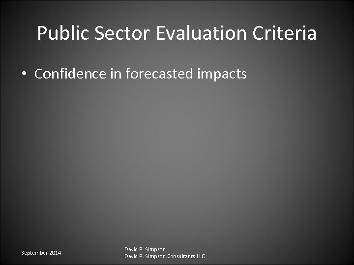 Public Sector Evaluation Criteria • Confidence in forecasted impacts September 2014 David P. Simpson