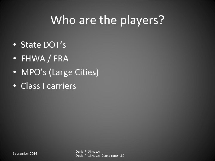 Who are the players? • • State DOT’s FHWA / FRA MPO’s (Large Cities)