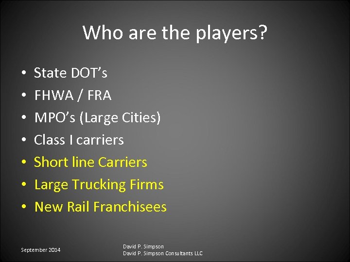 Who are the players? • • State DOT’s FHWA / FRA MPO’s (Large Cities)