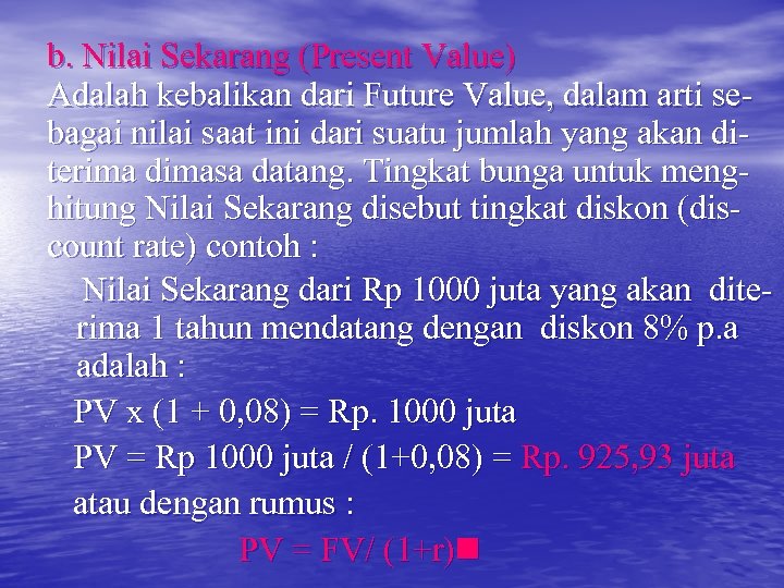 b. Nilai Sekarang (Present Value) Adalah kebalikan dari Future Value, dalam arti sebagai nilai