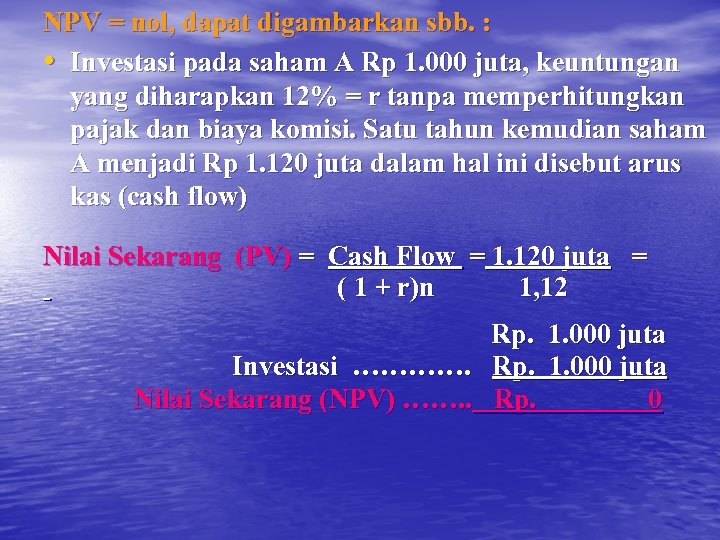 NPV = nol, dapat digambarkan sbb. : • Investasi pada saham A Rp 1.