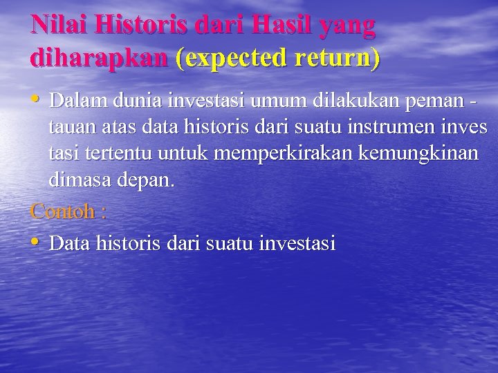 Nilai Historis dari Hasil yang diharapkan (expected return) • Dalam dunia investasi umum dilakukan