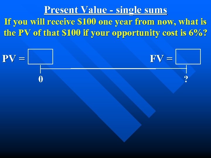 Present Value - single sums If you will receive $100 one year from now,