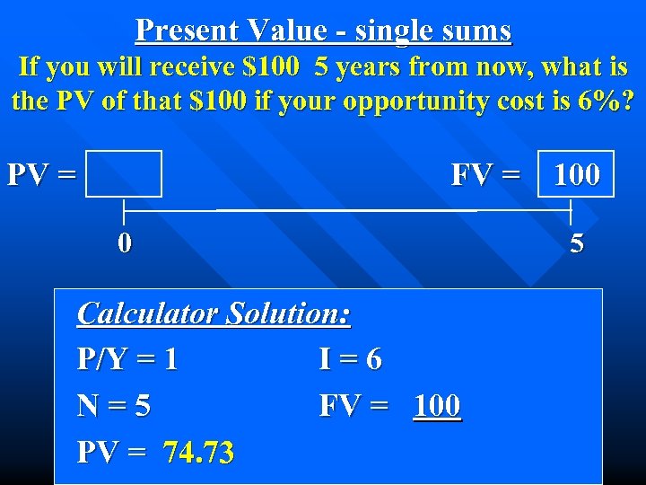 Present Value - single sums If you will receive $100 5 years from now,