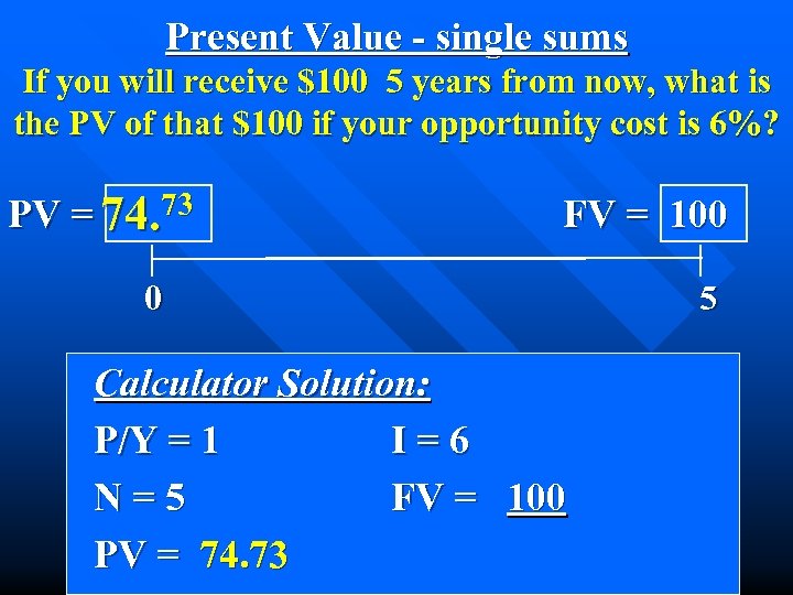 Present Value - single sums If you will receive $100 5 years from now,