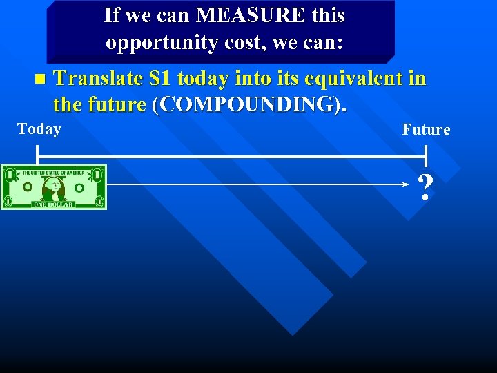If we can MEASURE this opportunity cost, we can: n Translate $1 today into