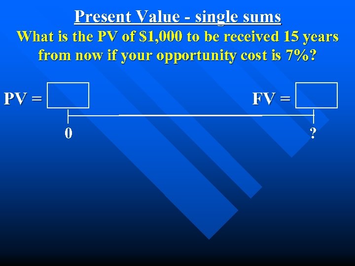 Present Value - single sums What is the PV of $1, 000 to be