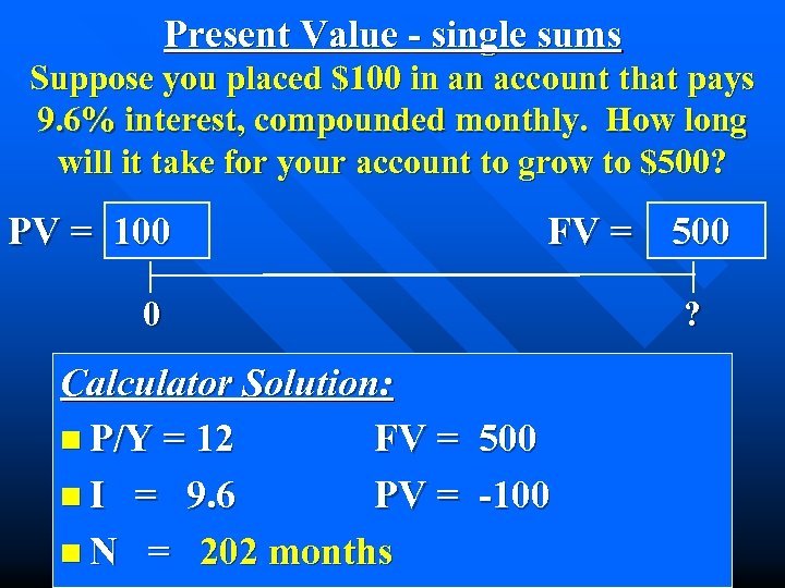 Present Value - single sums Suppose you placed $100 in an account that pays