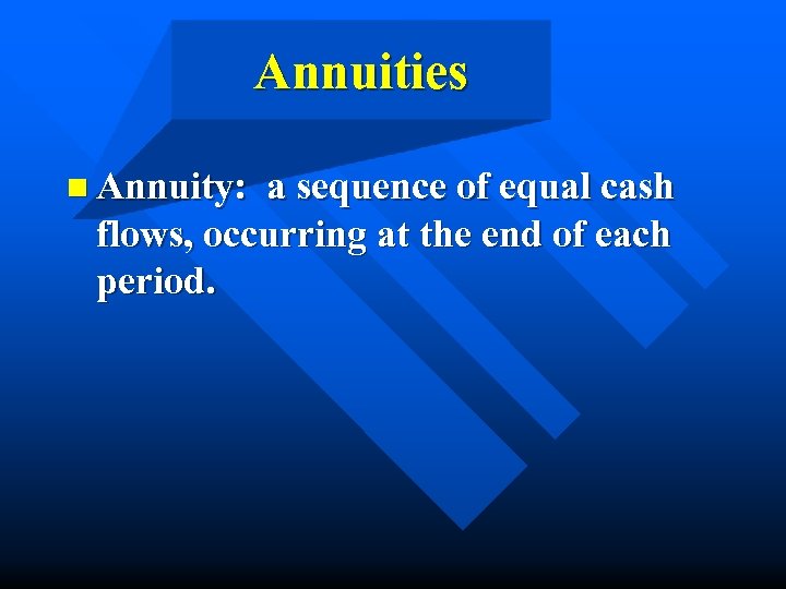 Annuities n Annuity: a sequence of equal cash flows, occurring at the end of