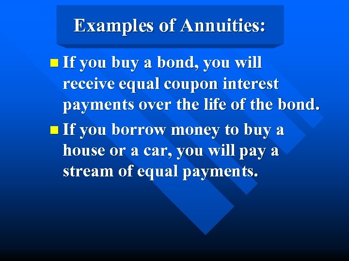 Examples of Annuities: n If you buy a bond, you will receive equal coupon