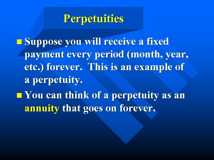 Perpetuities n Suppose you will receive a fixed payment every period (month, year, etc.