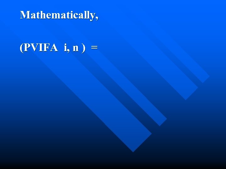 Mathematically, (PVIFA i, n ) = 