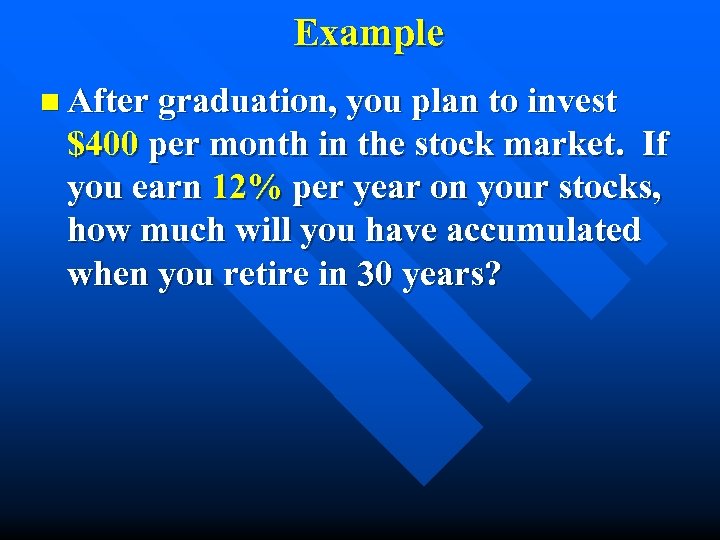 Example n After graduation, you plan to invest $400 per month in the stock