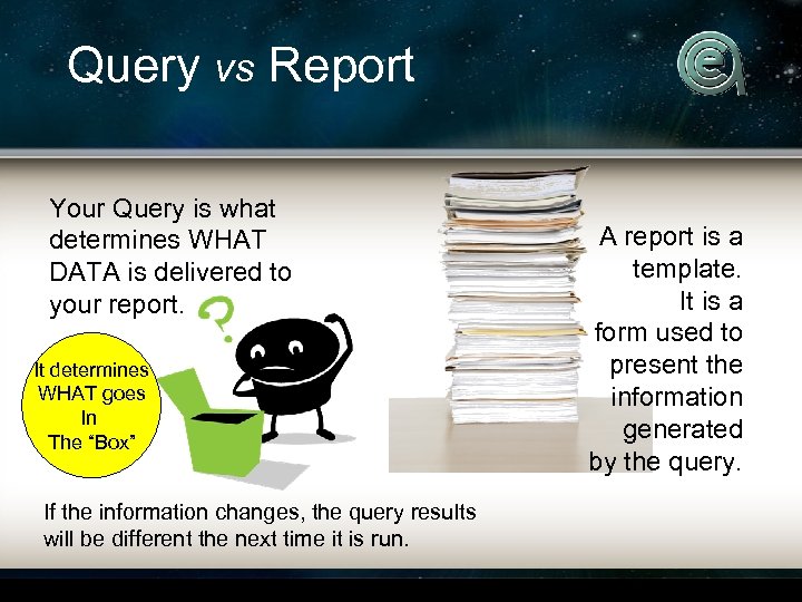 Query vs Report Your Query is what determines WHAT DATA is delivered to your