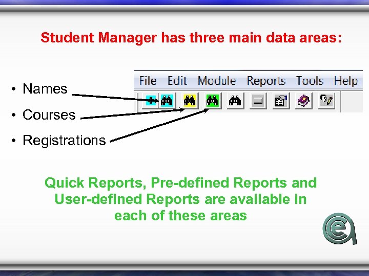 Student Manager has three main data areas: • Names • Courses • Registrations Quick